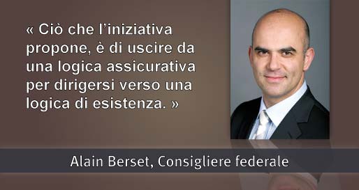 Alain Berset : «Ciò che l’iniziativa propone, è di uscire da una logica assicurativa per dirigersi verso una logica di esistenza.»